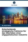 Arijit Maity, Dr Arijit Maity, Dr.Arijit Maity - Entscheidende strategische Faktoren für das Überleben einer oligopolistischen Industrie