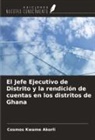 Cosmos Kwame Akorli - El Jefe Ejecutivo de Distrito y la rendición de cuentas en los distritos de Ghana
