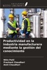 Amit Chaudhari, Prashant Chaudhari, Nitin Patil - Productividad en la industria manufacturera mediante la gestión del conocimiento