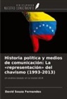 David Souza Fernandes - Historia política y medios de comunicación: La «representación» del chavismo (1993-2013)