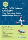 Cynthia Chong - Acing Gcse O Level Chemistry Book 2: Your Complete Guide And Practice Resource