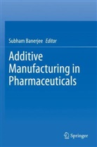 Subham Banerjee - Additive Manufacturing in Pharmaceuticals