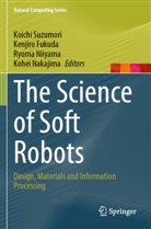 Kenjiro Fukuda, Kohei Nakajima, Ryuma Niiyama, Ryuma Niiyama et al, Koichi Suzumori - The Science of Soft Robots