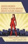 Marleen S. Barr, Barr Marleen S., Marleen S Barr - Jewish Women Science Fiction Writers Create Future Females