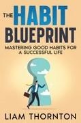 Liam Thornton - The Habit Blueprint Mastering Good Habits for a Successful Life