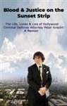 Peter Knecht - Blood & Justice on the Sunset Strip - The Life, Loves & Lies of Hollywood Criminal Defense Attorney Peter Knecht