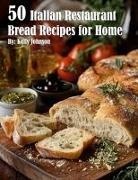 Kelly Johnson - 50 Italian Restaurant Bread Recipes for Home