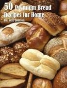 Kelly Johnson - 50 Premium Bread Recipes for Home