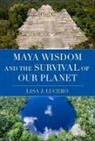 Lisa J. Lucero, Lisa J. (Professor of Anthropology Lucero, Lucero Lisa J. - Maya Wisdom and the Survival of Our Planet
