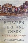 Daniel Morales, Daniel (Assistant Professor of History Morales - Between Here and There