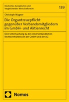 Christoph Wagner - Die Organtreuepflicht gegenüber Verbandsmitgliedern im GmbH- und Aktienrecht