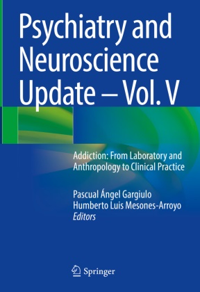 Pascual Ángel Gargiulo, Pascual Ángel Gargiulo,  Luis Mesones-Arroyo, Humberto Luis Mesones-Arroyo - Psychiatry and Neuroscience Update - Vol. V - Addiction: From Laboratory and  Anthropology to Clinical Practice