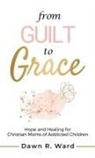 Dawn R. Ward - From Guilt to Grace