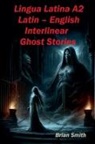 Brian Smith - Lingua Latina A2 Latin - English Interlinear Ghost Stories