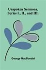George Macdonald - Unspoken Sermons, Series I., II., and III