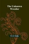 H. A. Cody - The Unknown Wrestler