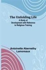 Antoinette Abernethy Lamoreaux - The Unfolding Life; A Study of Development with Reference to Religious Training