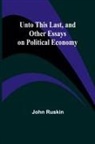 John Ruskin - Unto This Last, and Other Essays on Political Economy