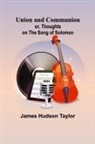 James Hudson Taylor - Union and Communion; or, Thoughts on the Song of Solomon