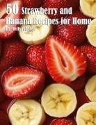 Kelly Johnson - 50 Strawberry and Banana Recipes for Home