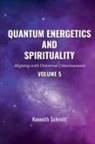 Kenneth Schmitt - Quantum Energetics and Spirituality Volume 5