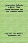 Henry Giles, James Martineau - Unitarianism Defended by Henry Giles, James Martineau, and John Hamilton Thom