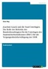 Enes Bag - Joachim Gauck und die Stasi-Unterlagen. Die Rolle der Behörde des Bundesbeauftragten für die Unterlagen des Staatssicherheitsdienstes (BStU) für die Vergangenheitsbewältigung der DDR