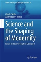 Waldow, Anik Waldow, Charles Wolfe - Science and the Shaping of Modernity