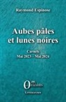 Espinose raymond - Aubes pâles et lunes noires