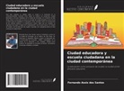 Fernando Assis dos Santos - Ciudad educadora y escuela ciudadana en la ciudad contemporánea