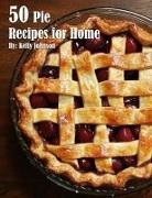 Kelly Johnson - 50 Pie Recipes for Home