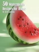 Kelly Johnson - 50 Watermelon Recipes for Home