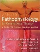 Michaels Natalie, Ashley Rabuck, Roya Rezadoost, Stevens Sandy - Applied Pathophysiology for Occupational Therapy: A Guide for Clinical Decision Making