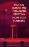 Mbongeni Jonny Msimanga, Mbongeni Jonny Msimanga - Political Humour and Zimbabwean Identity on Social Media Platforms