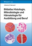 Johannes H Bannasch, Johannes H. Bannasch - Bildatlas Histologie, Mikrobiologie und Hämatologie für Ausbildung und Beruf