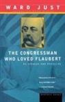 Ward Just, ward s Just, Ward S. Just - The Congressman Who Loved Flaubert