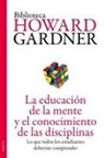 Howard Gardner - La educación de la mente y el conocimiento de las disciplinas : lo que todos los estudiantes deberían comprender
