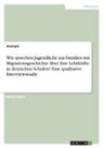 Anonym, Anonymous - Wie sprechen Jugendliche aus Familien mit Migrationsgeschichte über ihre Lehrkräfte in deutschen Schulen? Eine qualitative Interviewstudie