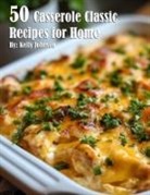 Kelly Johnson - 50 Casserole Classic Recipes for Home