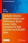 Rui Pang, Bin Xu - Stochastic Dynamic Response Analysis and Performance-Based Seismic Safety Evaluation for High Concrete Faced Rockfill Dams