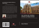 Edwar Makhoul - Les racines des chrétiens d'Orient au Moyen-Orient