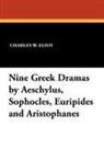 Charles W. Eliot - Nine Greek Dramas by Aeschylus, Sophocles, Euripides and Aristophanes