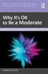 Marcus Arvan, Marcus (University of Tampa) Arvan, Arvan Marcus - Why It''s Ok to Be a Moderate