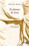 Matteo Nucci - El abismo de Eros : el amor y la seducción en la Antigua Grecia