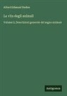 Alfred Edmund Brehm - La vita degli animali