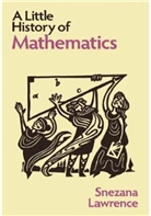 Lawrence, Snezana Lawrence, Lawrence Snezana - A Little History of Mathematics
