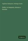 Wolfango Goethe, Guglielmo Shakspeare - Otello, La tempesta, Armono e Dorotea