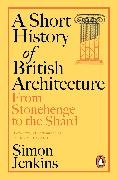 Simon Jenkins - A Short History of British Architecture From Stonehenge to the Shard