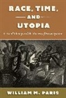 William Paris, William (Assistant Professor of Philosophy Paris, William M. Paris, William M. (Assistant Professor of Philosop Paris - Race, Time, and Utopia
