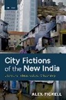 Tickell, Alex Tickell, Alex (Professor of Global Literatures in Tickell, Tickell Alex - City Fictions of the New India